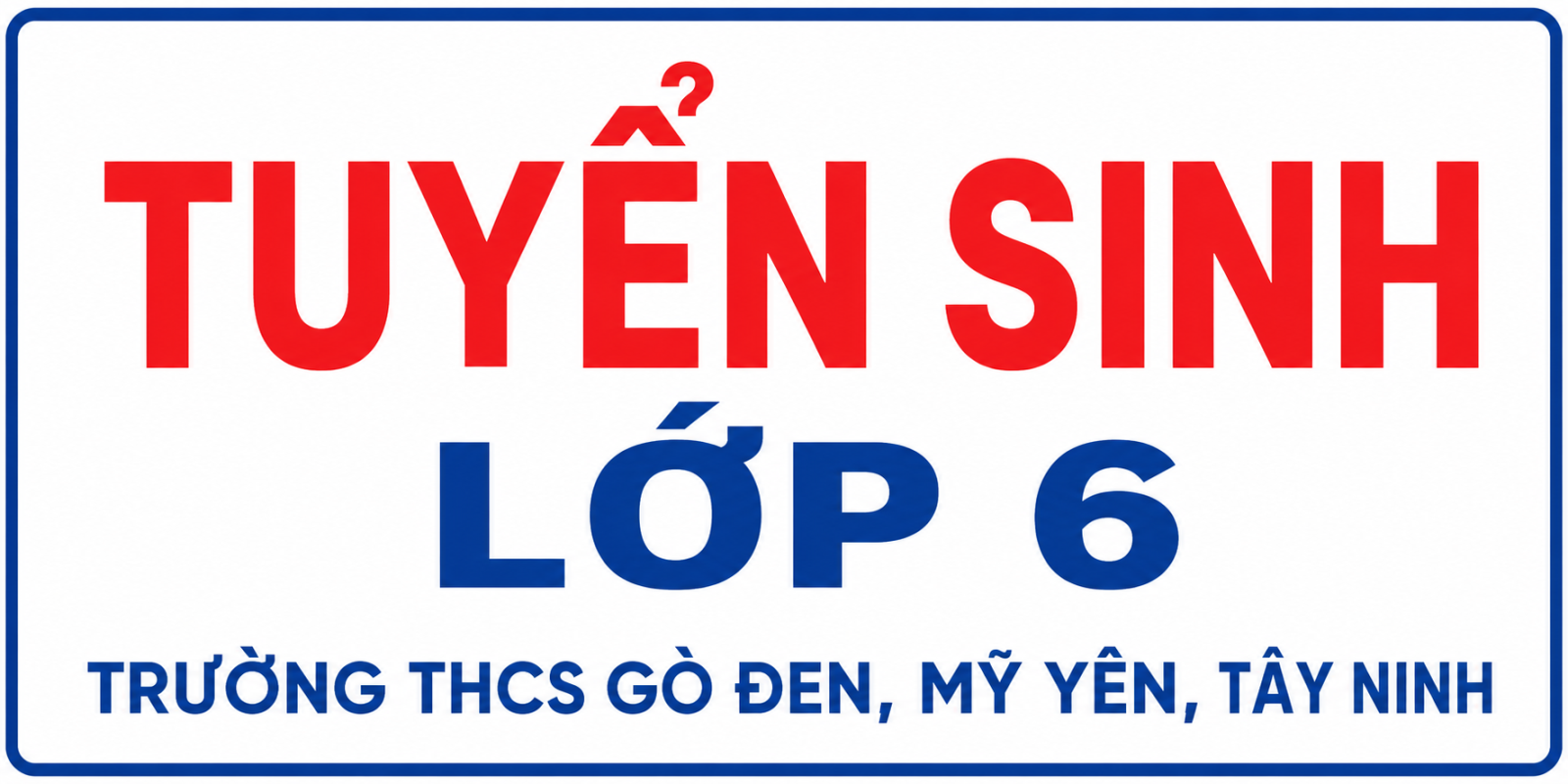 KẾ HOẠCH TUYỂN SINH LỚP 6 NĂM HỌC 2026 - 2027 CỦA TRƯỜNG THCS GÒ ĐEN